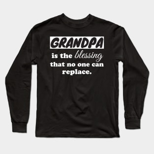 Grandpa is the blessing that no one can replace Long Sleeve T-Shirt